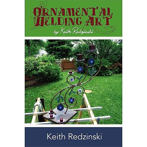 Ornamental Welding Art By Keith Redzinski / eBookIt.com, Keith Redzinski