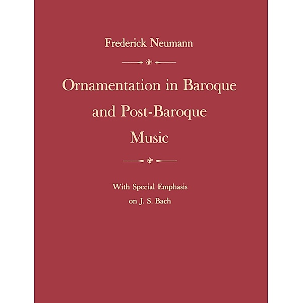Ornamentation in Baroque and Post-Baroque Music, with Special Emphasis on J.S. Bach, Frederick Neumann