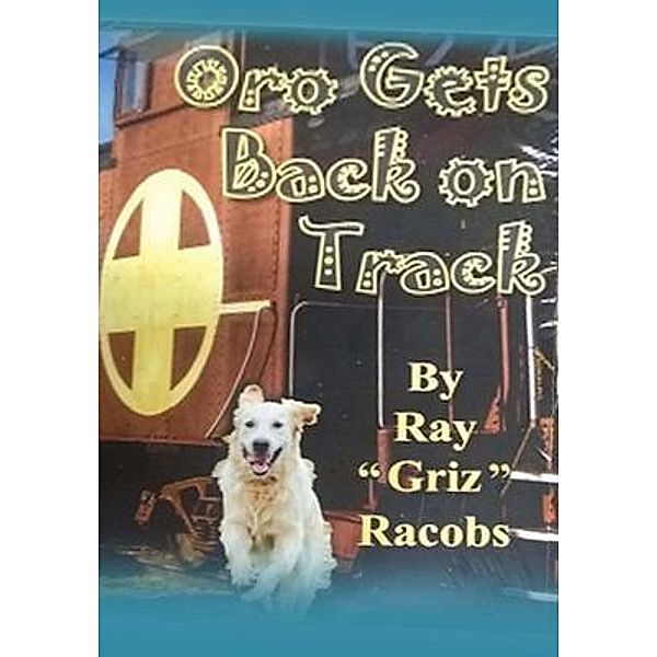 ORO, Gets Back on Track / PageTurner Press and Media, Ray "Griz" Racobs