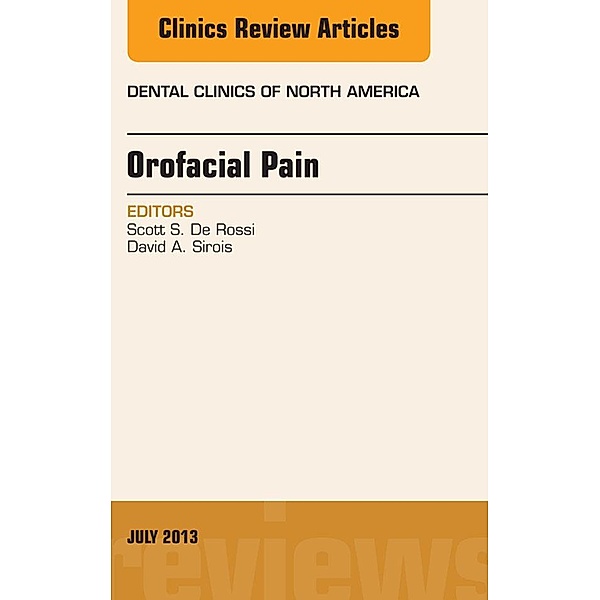 Orofacial Pain, An Issue of Dental Clinics, Scott S. de Rossi, David Sirois