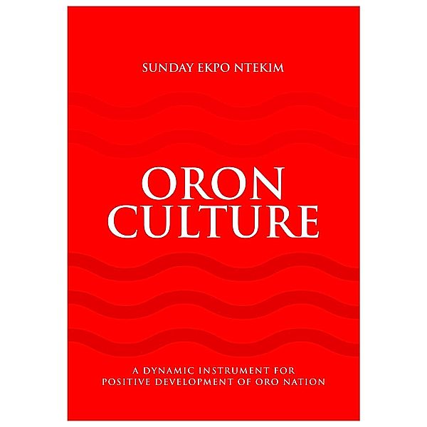 ORON CULTURE -  A Dynamic Instrument for the Positive Development of Oro Nation, Sunday Ntekim