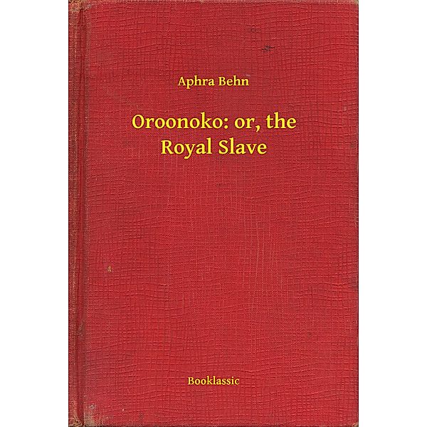 Oroonoko: or, the Royal Slave, Aphra Behn
