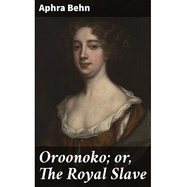Oroonoko; or, The Royal Slave, Aphra Behn