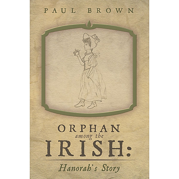Orphan Among the Irish: Hanorah’S Story, Paul Brown