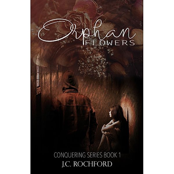 Orphan Flowers (Conquering Series, #1) / Conquering Series, J. C. Rochford