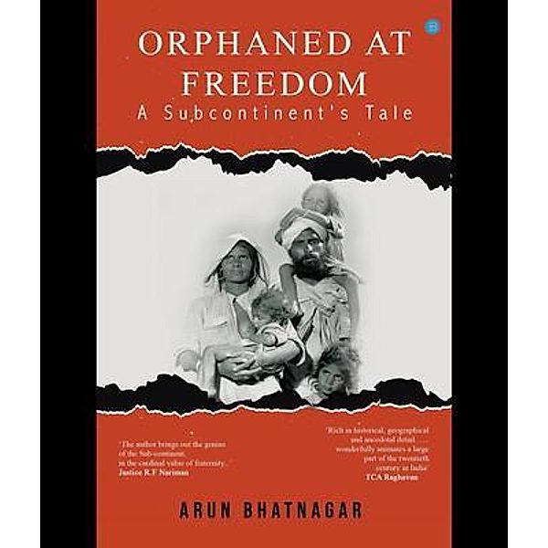 ORPHANED AT FREEDOM - A SUBCONTINENT'S TALE, Arun Bhatnagar