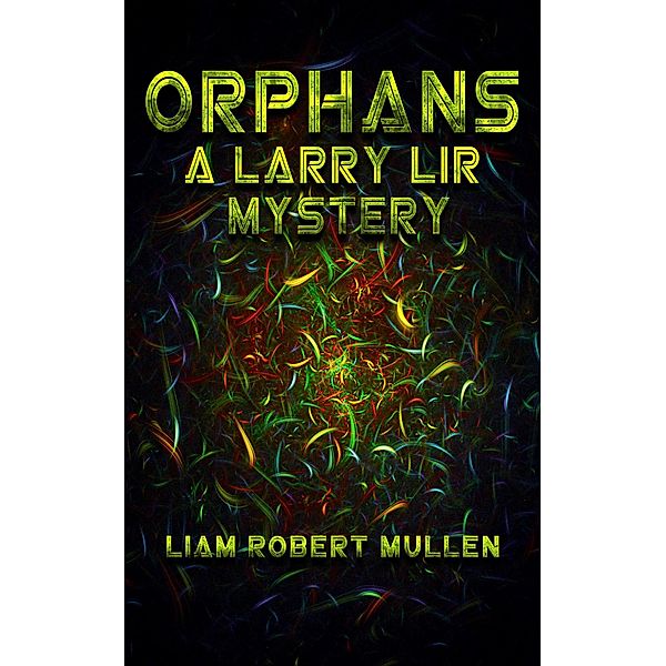 Orphans (Larry Lir, #1) / Larry Lir, Liam Robert Mullen