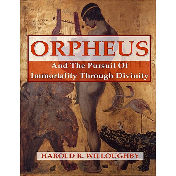 Orpheus and the Pursuit of Immortality Through Divinity, Harold R. Willoughby