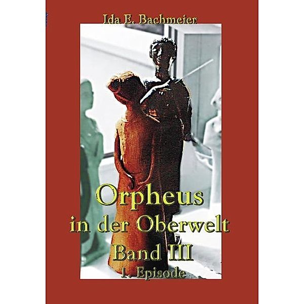 Orpheus in der Oberwelt Band III, Ida E. Bachmeier