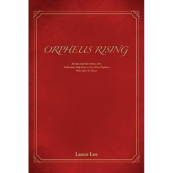 Orpheus Rising/By Sam And His Father,John/With Some Help From A Very Wise Elephant/Who Likes To Dance, Lance Lee