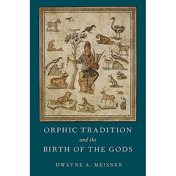 Orphic Tradition and the Birth of the Gods, Dwayne A. Meisner