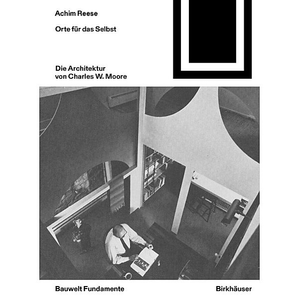 Orte für das Selbst: Die Architektur von Charles W. Moore, Achim Reese