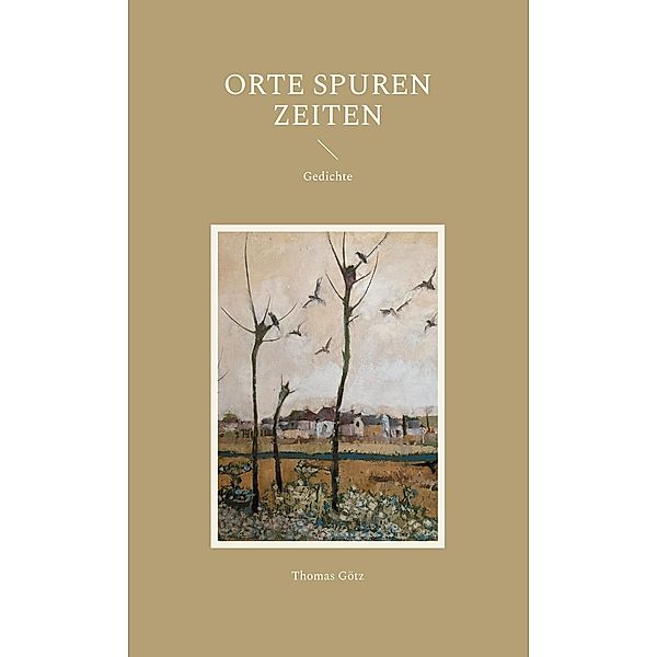 Orte Spuren Zeiten, Thomas Götz