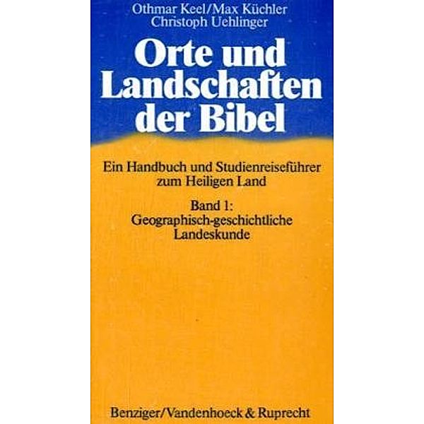 Orte und Landschaften der Bibel: Bd.1 Geographisch-geschichtliche Landeskunde, Othmar Keel, Max Küchler, Christoph Uehlinger