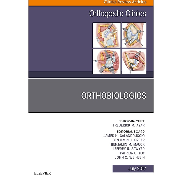 Orthobiologics, An Issue of Orthopedic Clinics, Frederick M Azar, James H. Calandruccio, Benjamin J. Grear, Benjamin M. Mauck, Jeffrey R. Sawyer, Patrick C. Toy, John C. Weinlein