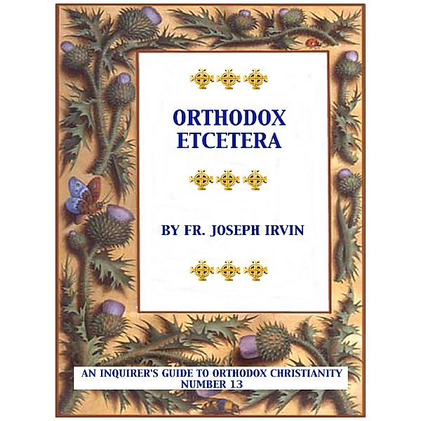 Orthodox Etcetera: An Inquirer's Guide to Orthodox Christianity - Number 13, Fr. Joseph Irvin