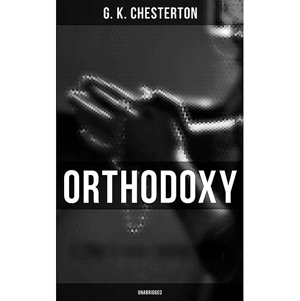 Orthodoxy (Unabridged), G. K. Chesterton