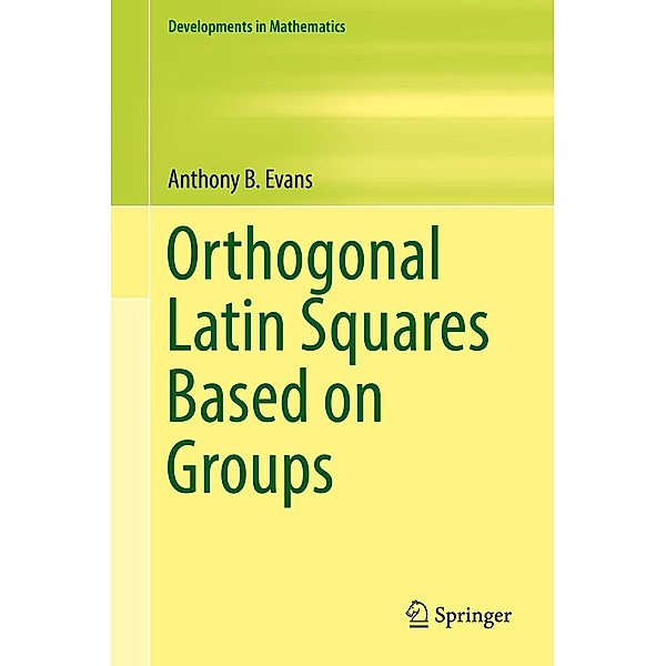 Orthogonal Latin Squares Based on Groups / Developments in Mathematics Bd.57, Anthony B. Evans