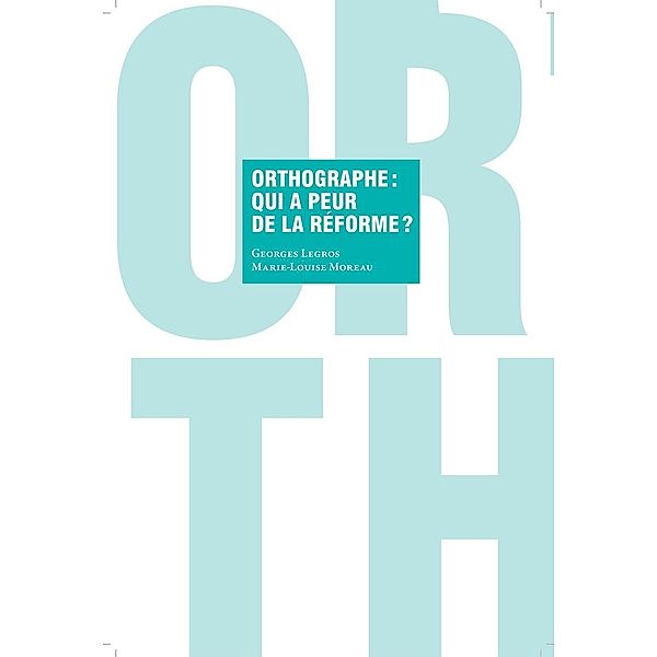 Orthographe : qui a peur de la réforme ?, Georges Legros, Marie-Louise Moreau
