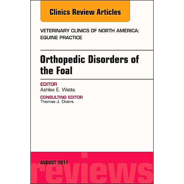 Orthopedic Disorders of the Foal, An Issue of Veterinary Clinics of North America: Equine Practice, Ashlee Watts