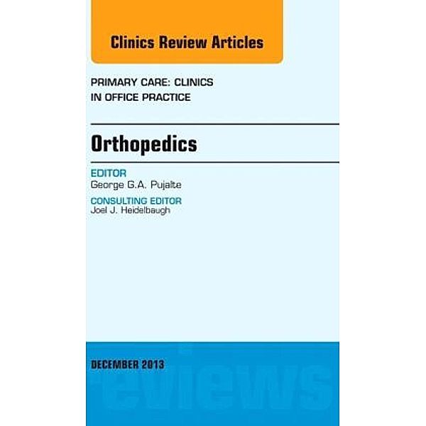 Orthopedics, An Issue of Primary Care Clinics in Office Practice, George G.A. Pujalte, George Pujalte
