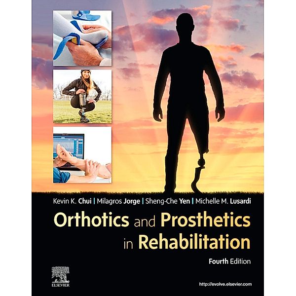 Orthotics and Prosthetics in Rehabilitation E-Book, Kevin K Chui, Milagros Jorge, Sheng-Che Yen, Michelle M. Lusardi