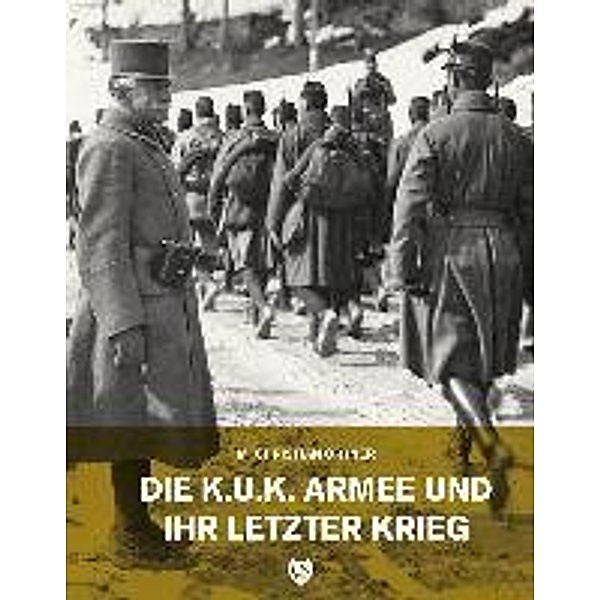 Ortner, C: Die k.u.k. Armee und ihr letzter Krieg, M. Christian Ortner