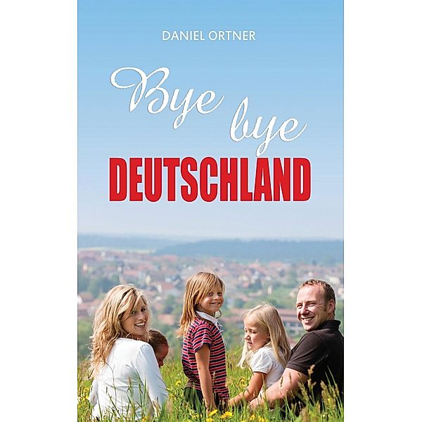 Ortner, D: Bye bye Deutschland, Daniel Ortner