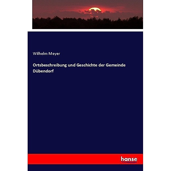 Ortsbeschreibung und Geschichte der Gemeinde Dübendorf, Wilhelm Meyer