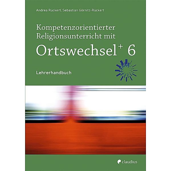 Ortswechsel PLUS, Ausgabe Bayern 2016: Kompetenzorientierter Religionsunterricht mit Ortswechsel PLUS 6, m. 1 Buch, m. 1 Beilage, Sebastian Görnitz-Rückert, Andrea Rückert