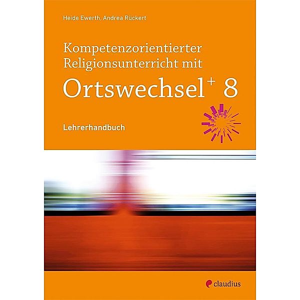 Ortswechsel PLUS, Ausgabe Bayern 2016: Kompetenzorientierter Religionsunterricht mit Ortswechsel PLUS 8, m. 1 Buch, m. 1 Beilage, Heide Ewerth