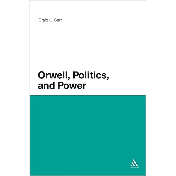 Orwell, Politics, and Power, Craig L. Carr