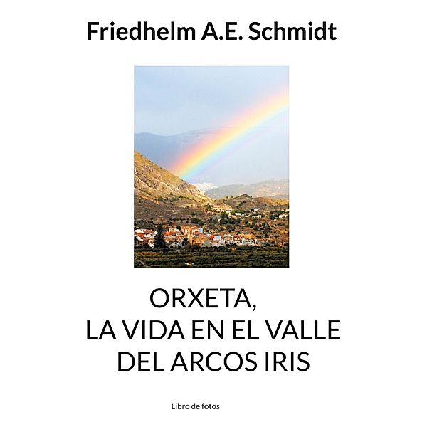 Orxeta, La vida en El Valle del Arcos Iris, Friedhelm A. E. Schmidt