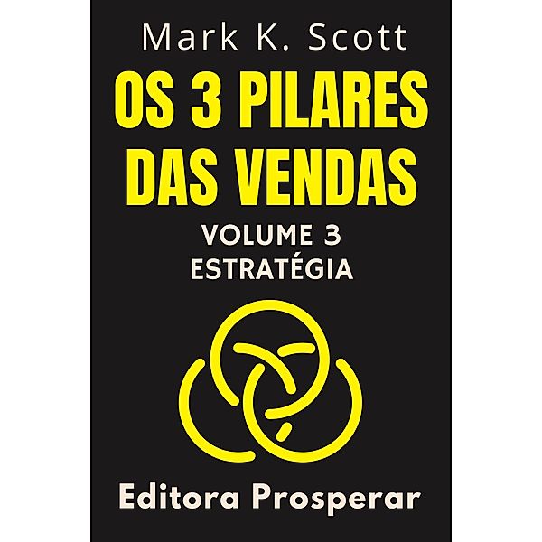 Os 3 Pilares Das Vendas - Volume 3 - Estratégia (Coleção Liberdade Financeira, #3) / Coleção Liberdade Financeira, Editora Prosperar, Mark K. Scott