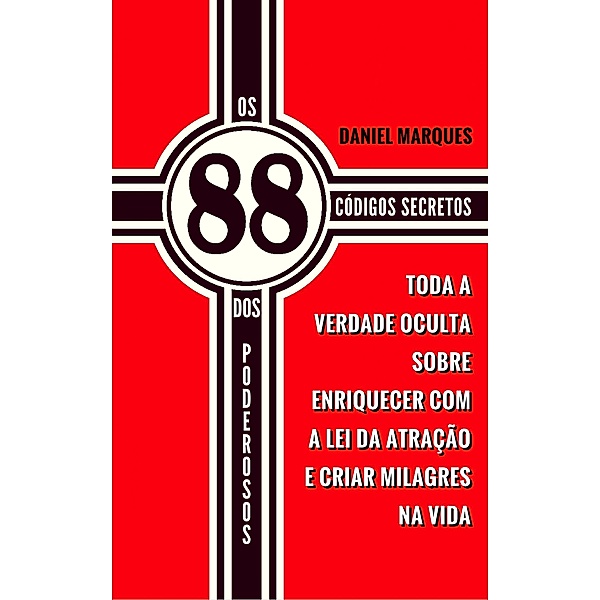Os 88 Códigos Secretos dos Poderosos: Toda a Verdade Oculta sobre Enriquecer com a Lei da Atração e Criar Milagres na Vida, Daniel Marques
