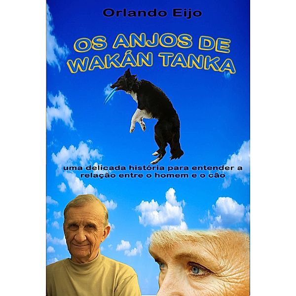 OS ANJOS DE WAKÁN TANKA- uma delicada história para entender a relação entre o homem e o cão, Orlando Eijo