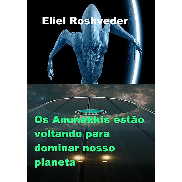 Os Anunakkis estão voltando para dominar nosso planeta (Mundos Paralelos e Dimensões, #16) / Mundos Paralelos e Dimensões, Eliel Roshveder