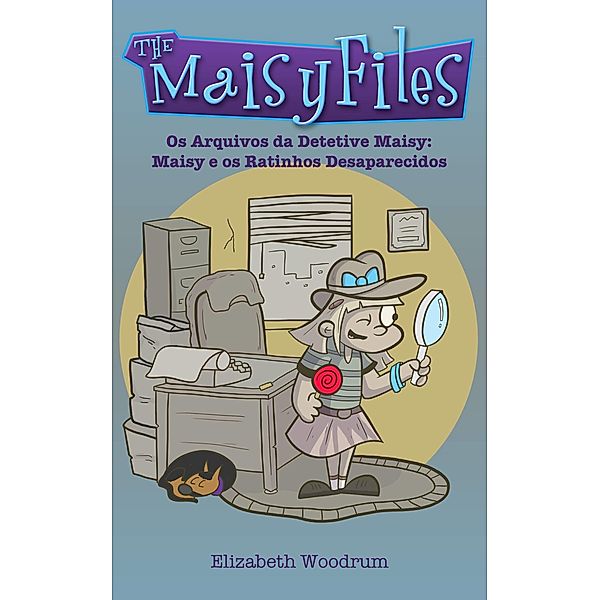 Os Arquivos da Detetive Maisy: Maisy e os Ratinhos Desaparecidos / Creativia, Elizabeth Woodrum