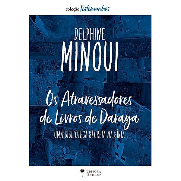 Os Atravessadores de Livros de Daraya / Coleção Testemunhos, Delphine Minoui