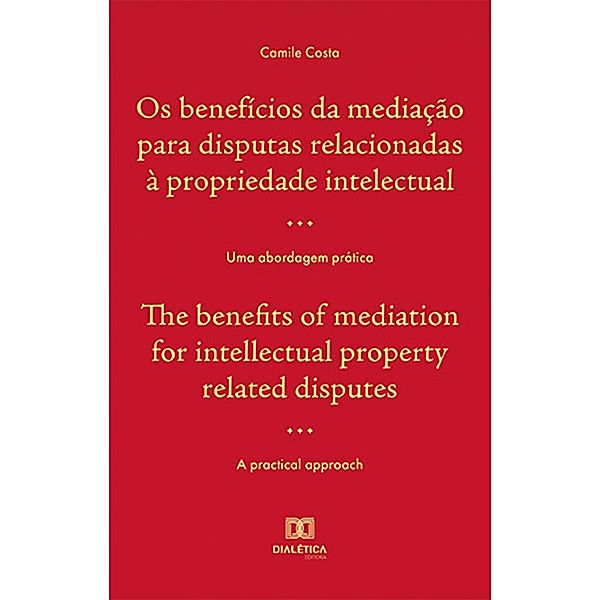 Os benefícios da mediação para disputas relacionadas à propriedade intelectual / The benefits of mediation for intellectual property related disputes, Camile Costa