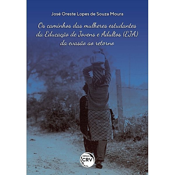 Os caminhos das mulheres estudantes da Educação de Jovens e Adultos (EJA) da evasão ao retorno, José Oreste Lopes de Souza Moura