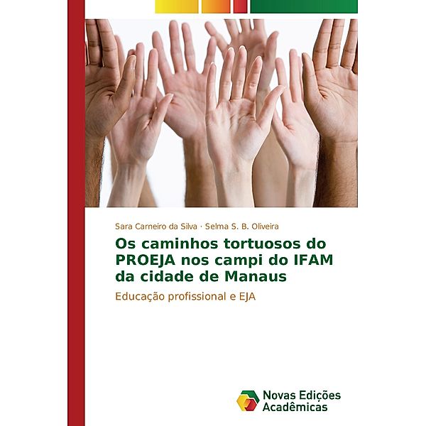 Os caminhos tortuosos do PROEJA nos campi do IFAM da cidade de Manaus, Sara Carneiro da Silva, Selma S. B. Oliveira