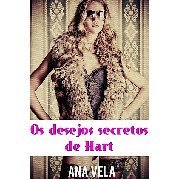 Os Desejos Secretos De Hart, Ana Vela