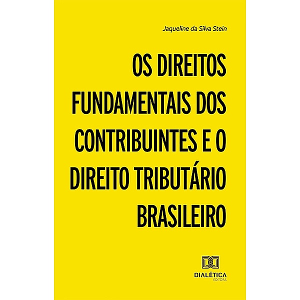 Os Direitos Fundamentais dos Contribuintes e o Direito Tributário Brasileiro, Jaqueline da Silva Stein