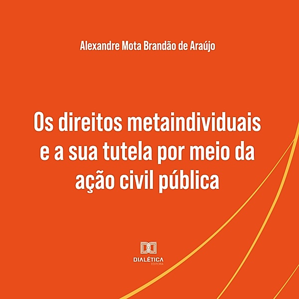 Os direitos metaindividuais e a sua tutela por meio da ação civil pública, Alexandre Mota Brandão de Araújo