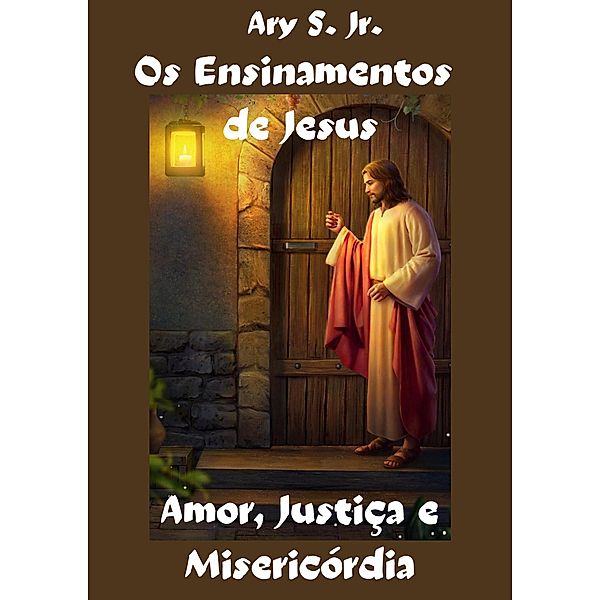 Os Ensinamentos de Jesus Amor, Justiça e Misericórdia, Ary S.