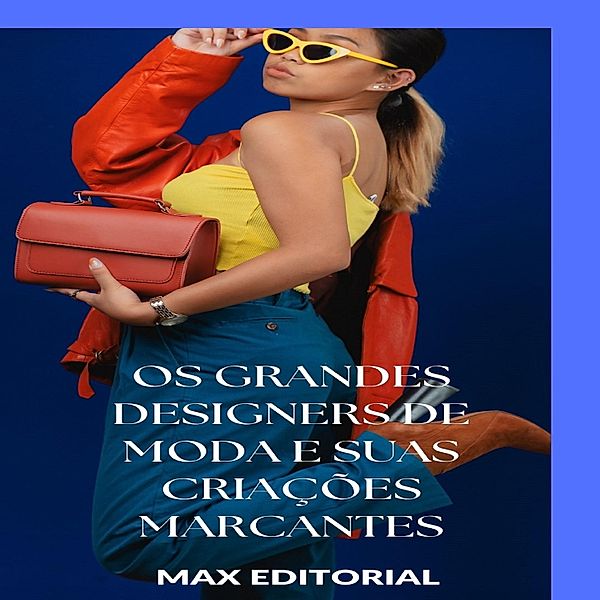 Os Grandes Designers de Moda e Suas Criações Marcantes / SÉRIE: MODAS Bd.1, Max Editorial