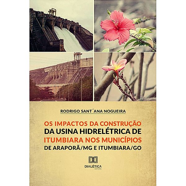 Os Impactos da Construção da Usina Hidroelétrica de Itumbiara nos municípios de Araporã/MG e Itumbiara/GO, Rodrigo Sant´Ana Nogueira