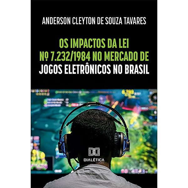 Os impactos da Lei nº 7.232/1984 no mercado de jogos eletrônicos no Brasil, Anderson Cleyton de Souza Tavares