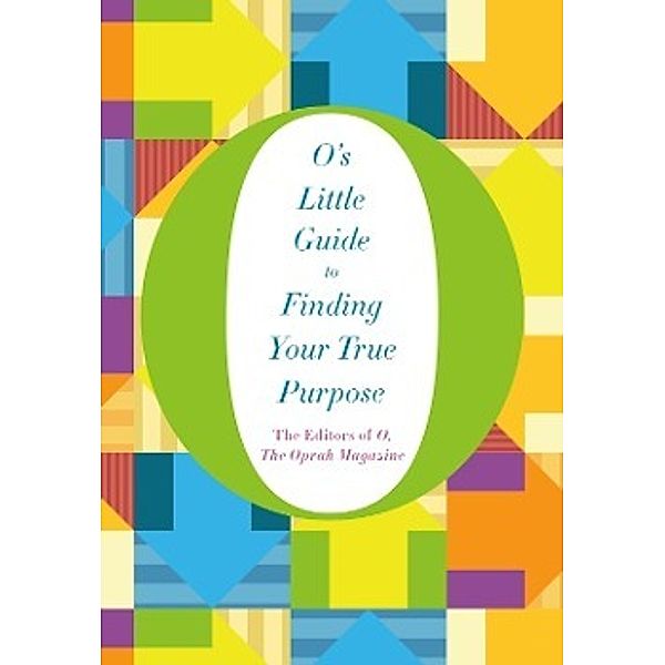 O's Little Guide to Finding Your True Purpose, The Editors of O, the Oprah Magazine